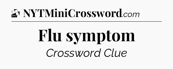 Flu symptom - Daily Themed Mini Crossword