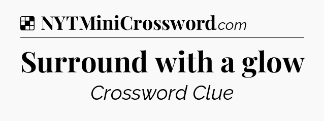 Solution: Surround with a glow - NYT Crossword