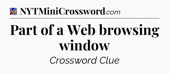 Part of a Web browsing window Crossword Clue