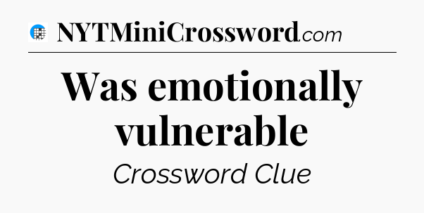 Was emotionally vulnerable Crossword Clue