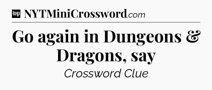 Go again in Dungeons & Dragons, say Crossword Clue