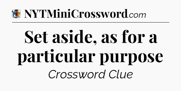Set aside, as for a particular purpose Crossword Clue