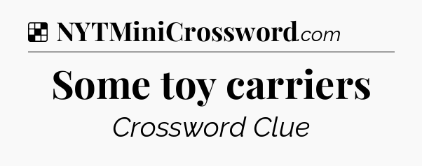 Solution: Some toy carriers - NYT Crossword