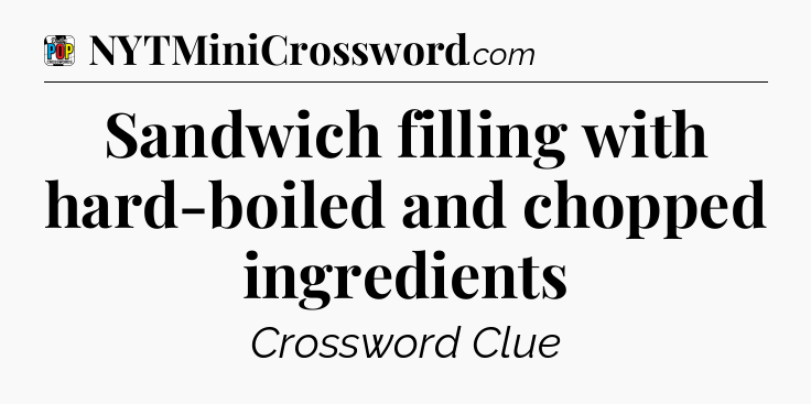 Sandwich filling with hard-boiled and chopped ingredients Crossword Clue