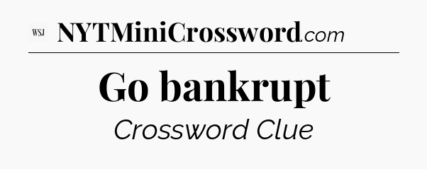 Go bankrupt - WSJ Crossword