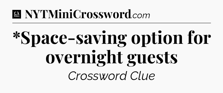 *Space-saving option for overnight guests - LA Times Crossword
