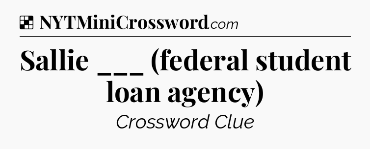 Solution: Sallie ___ (federal student loan agency) - NYT Crossword