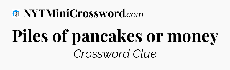Piles of pancakes or money Crossword Clue