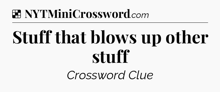 Solution: Stuff that blows up other stuff - NYT Crossword