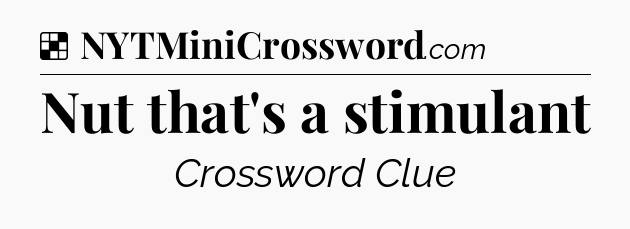 Solution: Nut that's a stimulant - NYT Crossword