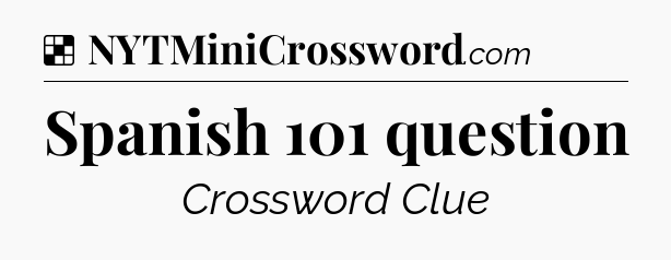 Solution: Spanish 101 question - NYT Crossword