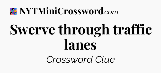 Swerve through traffic lanes Crossword Clue