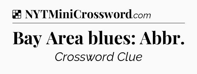 Solution: Bay Area blues: Abbr - NYT Crossword