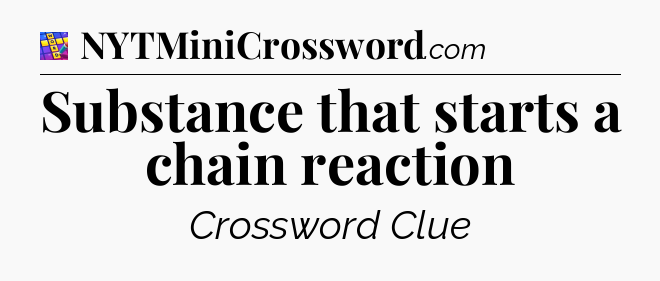 Substance that starts a chain reaction Codycross