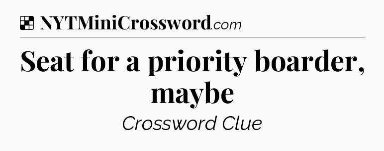 Solution: Seat for a priority boarder, maybe - NYT Crossword