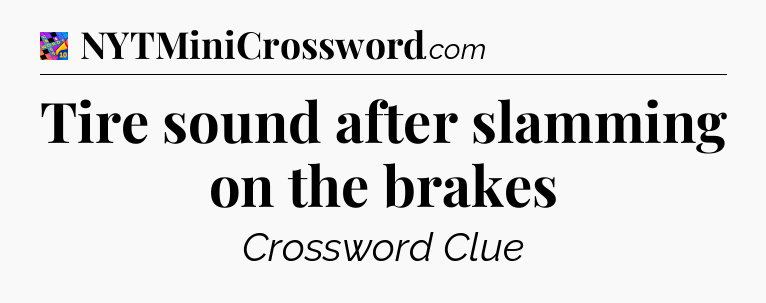 Tire sound after slamming on the brakes Crossword Clue