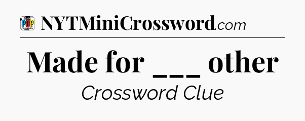 Made for ___ other Crossword Clue