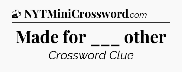 Made for ___ other - Daily Themed Classic Crossword