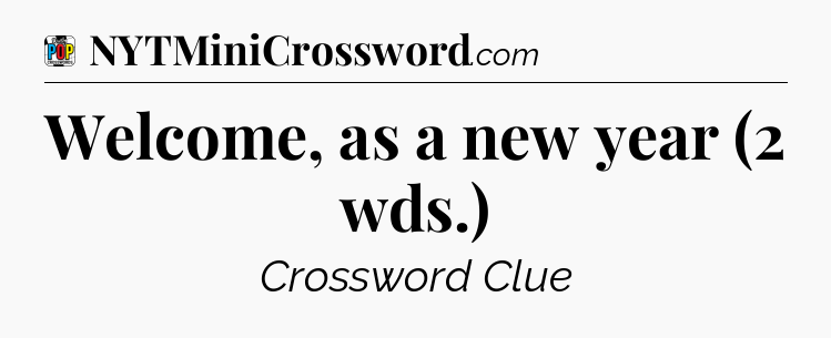 Welcome, as a new year (2 wds.) Crossword Clue