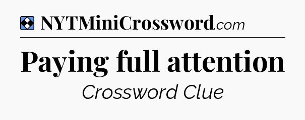 Solution: Paying full attention - NYT Mini Crossword