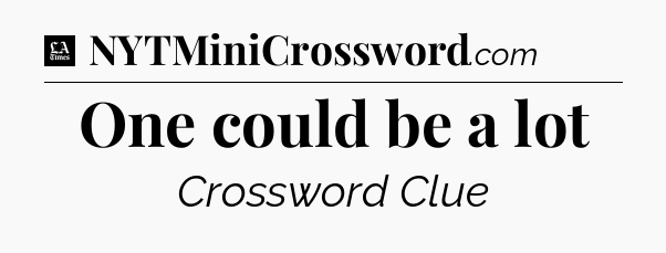One could be a lot - LA Times Crossword