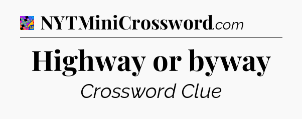 Highway or byway Crossword Clue