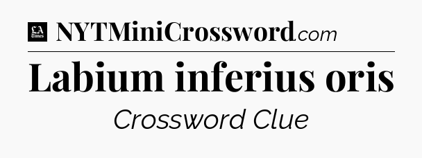 Labium inferius oris - LA Times Crossword