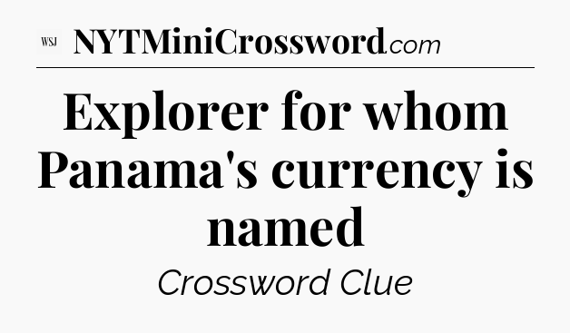 Explorer for whom Panama's currency is named - WSJ Crossword