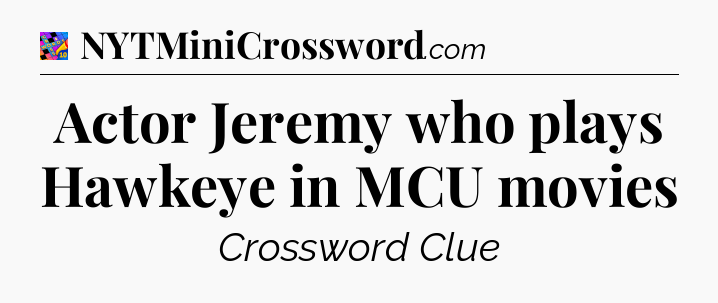 Actor Jeremy who plays Hawkeye in MCU movies Crossword Clue
