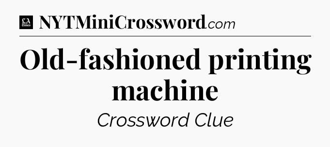 Old-fashioned printing machine - LA Times Crossword