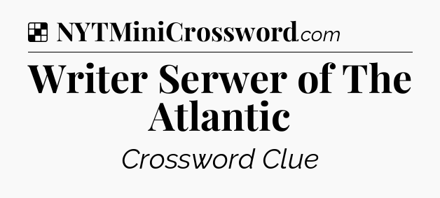Solution: Writer Serwer of The Atlantic - NYT Crossword