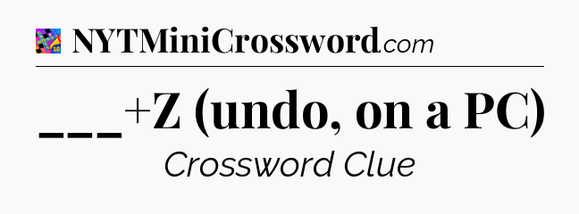 ___+Z (undo, on a PC) Crossword Clue