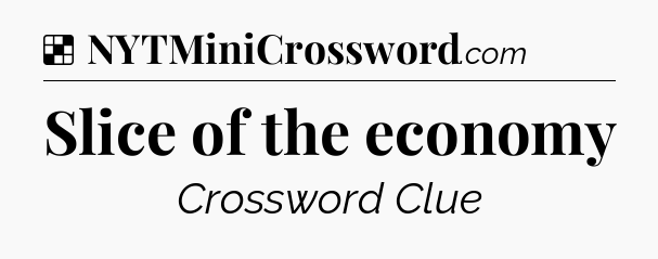 Solution: Slice of the economy - NYT Crossword