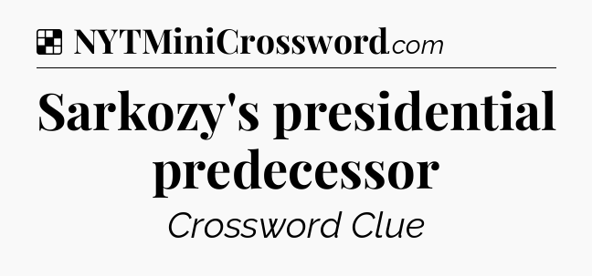 Solution: Sarkozy's presidential predecessor - NYT Crossword