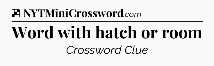 Solution: Word with hatch or room - NYT Crossword