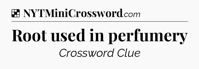 Solution: Root used in perfumery - NYT Crossword