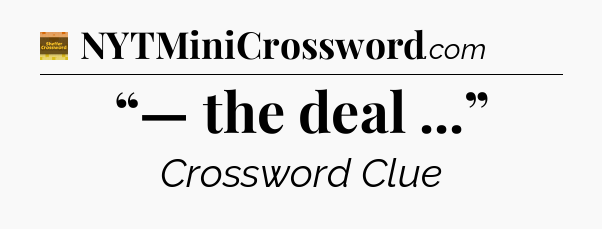 “— the deal ...” - Eugene Sheffer Crossword