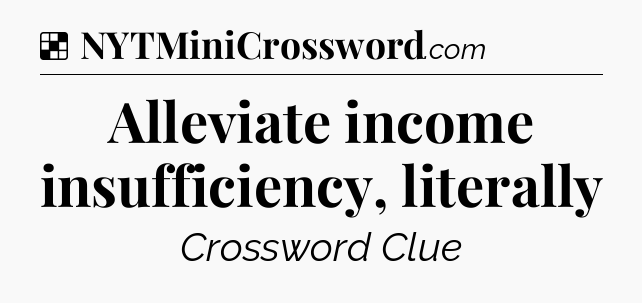 Solution: Alleviate income insufficiency, literally - NYT Crossword