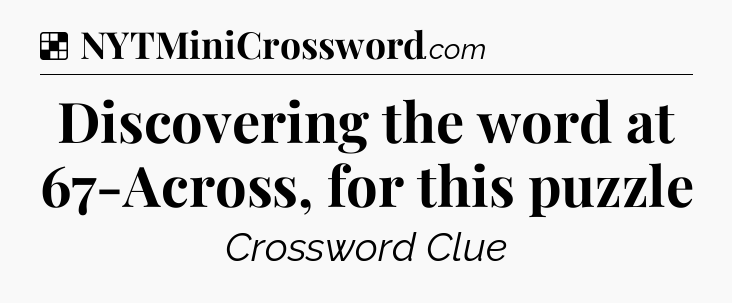Solution: Discovering the word at 67-Across, for this puzzle - NYT Crossword