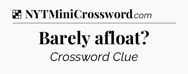 Solution: Barely afloat - NYT Crossword