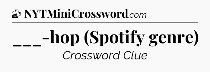 ___-hop (Spotify genre) - Daily Themed Classic Crossword
