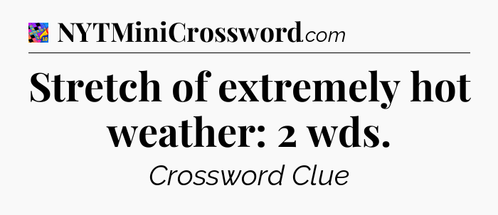 Stretch of extremely hot weather: 2 wds Crossword Clue