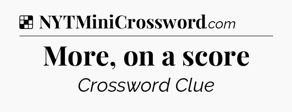 Solution: More, on a score - NYT Crossword