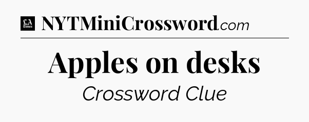 Apples on desks - LA Times Crossword