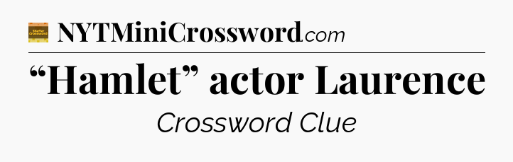 “Hamlet” actor Laurence - Eugene Sheffer Crossword