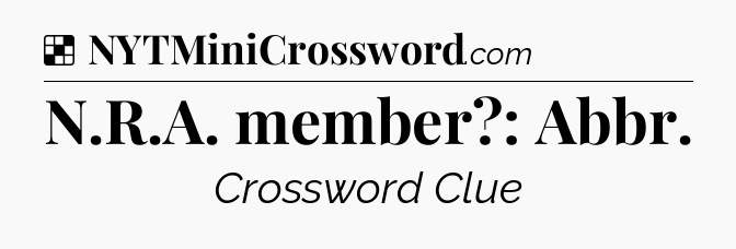 Solution: N.R.A. member?: Abbr - NYT Crossword