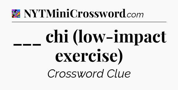 ___ chi (low-impact exercise) Crossword Clue