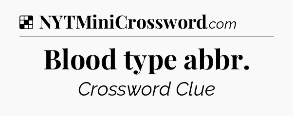 Solution: Blood type abbr - NYT Crossword