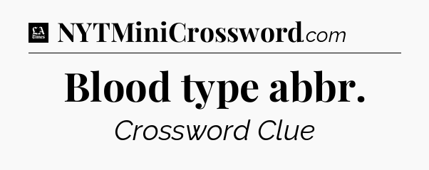 Blood type abbr - LA Times Crossword