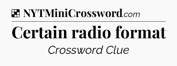 Solution: Certain radio format - NYT Crossword